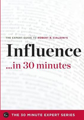Influence in 30 Minutes - The Expert Guide to Robert B. Cialdini's Critically Acclaimed Book (Paperback)