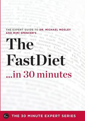 The Fast Diet in 30 Minutes - The Expert Guide to Michael Mosley's Critically Acclaimed Book (Paperback)