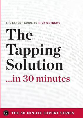 The Tapping Solution in 30 Minutes - The Expert Guide to Nick Ortner's Critically Acclaimed Book (Paperback)