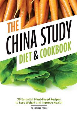 China Study Diet and Cookbook: 75 Essential Plant-Based Recipes to Lose Weight & Improve Health (Paperback)