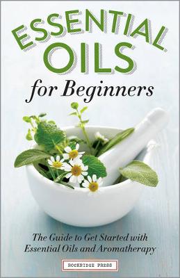 Essential Oils for Beginners: The Guide to Get Started with Essential Oils and Aromatherapy (Paperback)