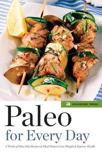 Paleo for Every Day: 4 Weeks of Paleo Diet Recipes & Meal Plans to Lose Weight & Improve Health (Paperback)