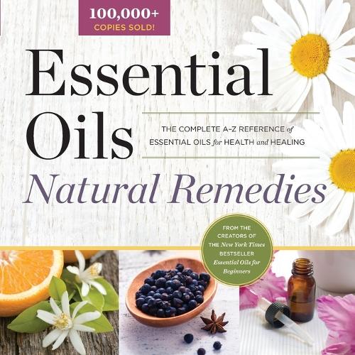 Essential Oils Natural Remedies: The Complete A-Z Reference of Essential Oils for Health and Healing (Paperback)