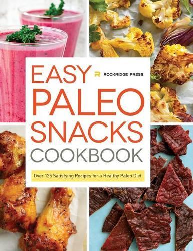 Easy Paleo Snacks Cookbook: Over 125 Satisfying Recipes for a Healthy Paleo Diet (Hardback)