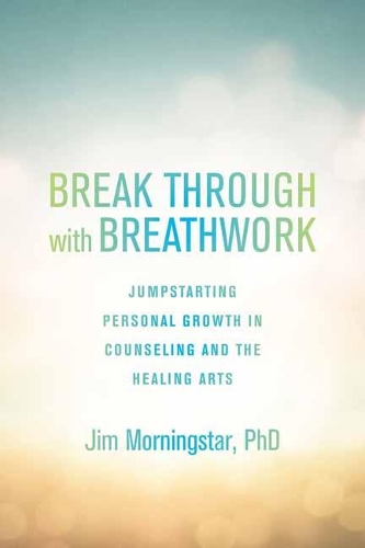 Break Through with Breathwork: Jump-Starting Personal Growth in Counseling and the Healing Arts (Paperback)