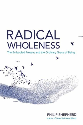 Radical Wholeness: The Embodied Present and the Ordinary Grace of Being (Paperback)