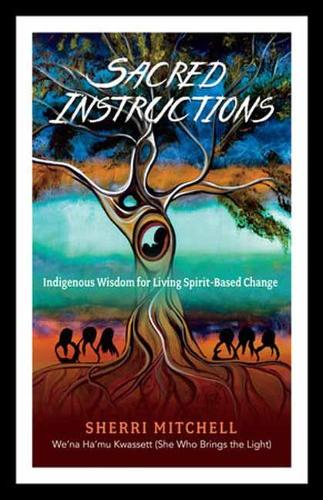 Sacred Instructions: Indigenous Wisdom for Living Spirit-Based Change (Paperback)