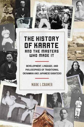 History of Karate and the Masters Who Made It: Development, Lineages, and Philosophies of Traditional Okinawan and Japanese Karatedo (Paperback)