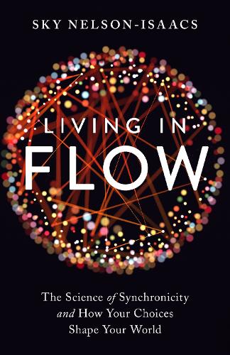 Living in Flow: The Science of Synchronicity and How Your Choices Shape Your World (Paperback)