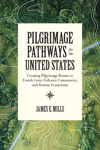 Pilgrimage Pathways for the United States: Creating Pilgrimage Routes to Enrich Lives, Enhance Community, and Restore Ecosystems (Paperback)