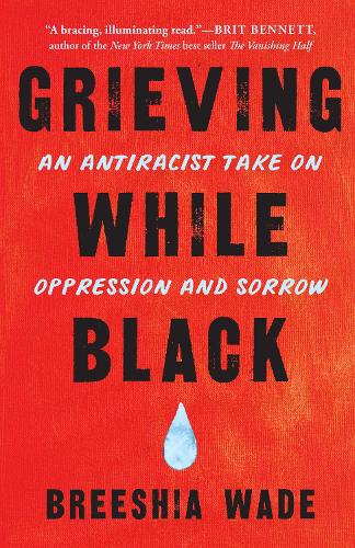 Grieving While Black: An Antiracist Take on Oppression and Sorrow (Paperback)