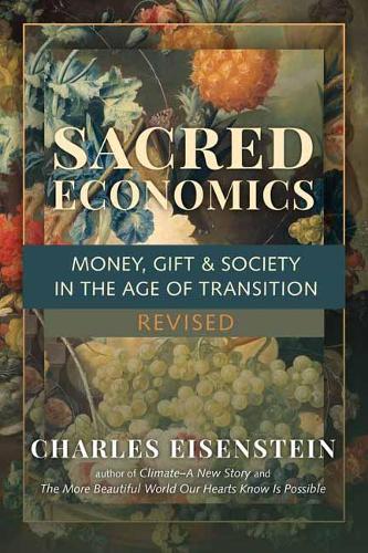 Sacred Economics: Money, Gift and Society in the Age of Transition (Paperback)