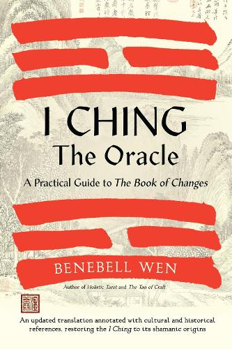 I Ching, The Oracle: A Practical Guide to the Book of Changes: An updated translation annotated with cultural & historical references, restoring the I Ching to its shamanic origins (Hardback)