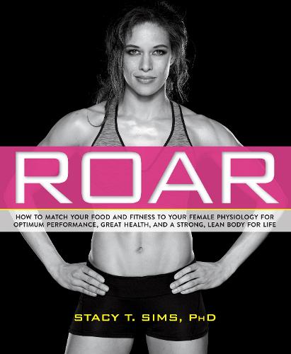 ROAR: How to Match Your Food and Fitness to Your Unique Female Physiology for Optimum Performance, Great Health, and a Strong, Lean Body for Life (Paperback)