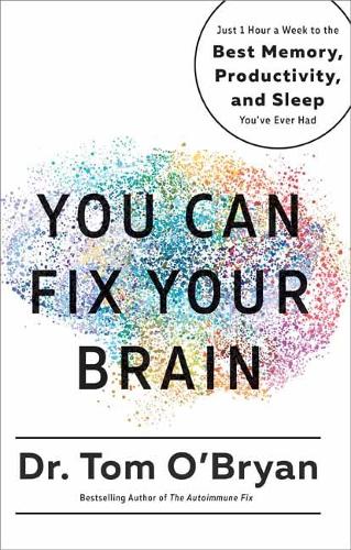 You Can Fix Your Brain: Just 1 Hour a Week to the Best Memory, Productivity, and Sleep You've Ever Had (Hardback)