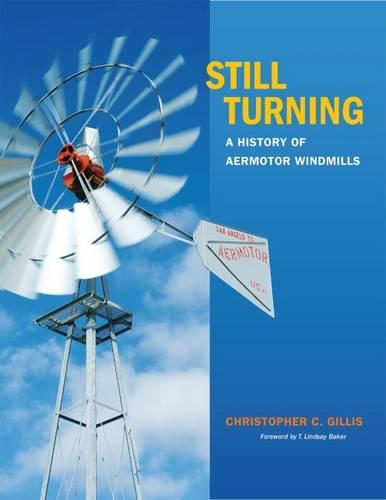 Still Turning: A History of Aermotor Windmills - Tarleton State University Southwestern Studies in the Humanities (Hardback)