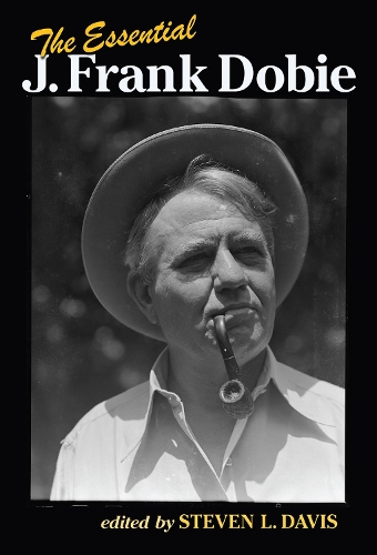 The Essential J. Frank Dobie - Wittliff Collections Literary Series (Hardback)