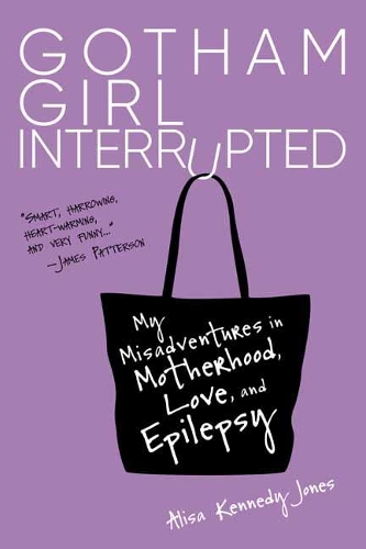 Gotham Girl Interrupted: My Misadventures in Motherhood, Romance, and Epilepsy (Hardback)