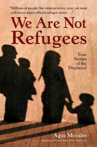 We Are Not Refugees - True Stories of the Displaced (Paperback)