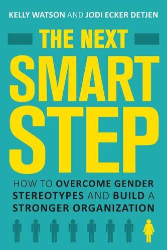 The Next Smart Step: How to Overcome Gender Stereotypes and Build a Stronger Organization (Hardback)
