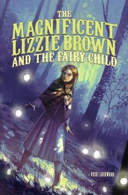 The Magnificent Lizzie Brown and the Fairy Child - Magnificent Lizzie Brown (Hardback)