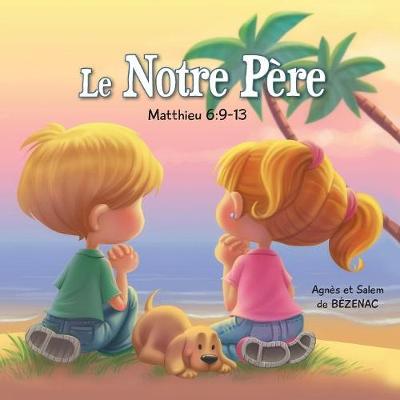 Le Notre P re - Matthieu 6: 9-13: La Pri re Du Seigneur - Chapitres de la Bible Pour Enfants 2 (Paperback)