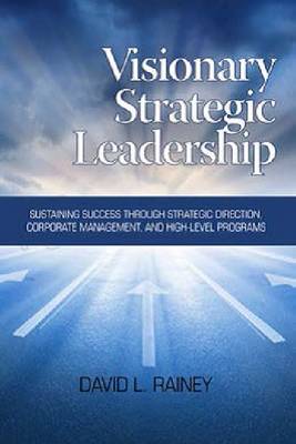 Visionary Strategic Leadership: Sustaining Success Through Strategic Direction, Corporate Management and High-Level Programs (Paperback)