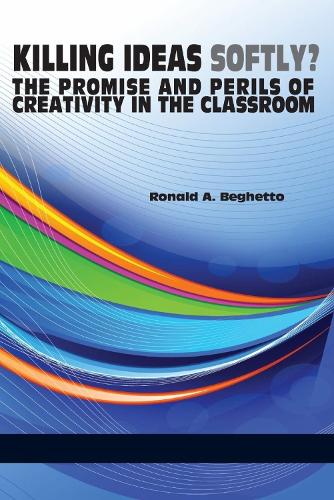 Killing Ideas Softly?: The Promise and Perils of Creativity in the Classroom (Paperback)