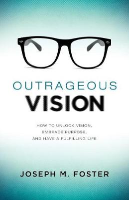 Outrageous Vision: How to Unlock Vision, Embrace Purpose, and Have a Fulfilling Life (Paperback)