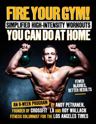 Fire Your Gym!: Simplified High-Intensity Workouts You Can Do At Home (Paperback)