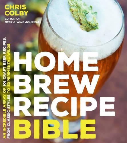 Home Brew Recipe Bible: An Incredible Array of 101 Craft Beer Recipes, From Classic Styles to Experimental Wilds (Paperback)