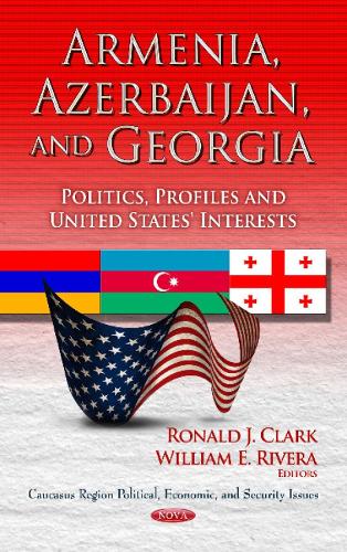 Armenia, Azerbaijan & Georgia: Politics, Profiles & United States' Interests (Hardback)