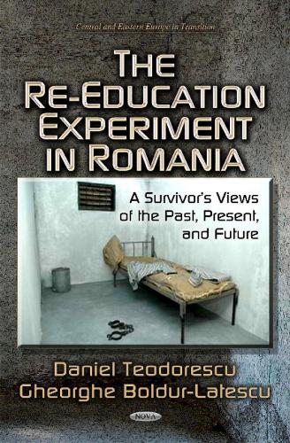 Re-Education Experiment in Romania: A Survivors Views of the Past, Present & Future (Hardback)