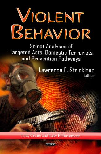 Violent Behavior: Select Analyses of Targeted Acts, Domestic Terrorists & Prevention Pathways (Hardback)