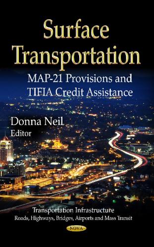 Surface Transportation: MAP-21 Provisions & TIFIA Credit Assistance (Hardback)