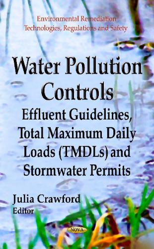 Water Pollution Controls: Effluent Guidelines, Total Maximum Daily Loads (TMDLs) & Stormwater Permits (Hardback)