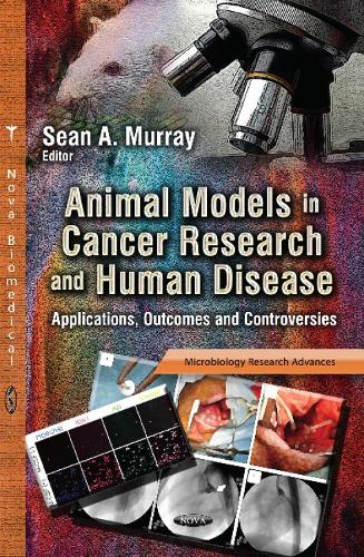Animal Models in Cancer Research & Human Disease: Applications, Outcomes & Controversies (Hardback)