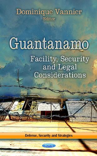 Guantanamo: Facility, Security & Legal Considerations (Hardback)