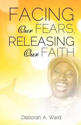 Facing Our Fears, Releasing Our Faith (Paperback)
