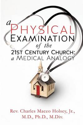 A Physical Examination of the 21st Century Church: A Medical Analogy (Paperback)
