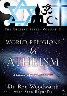 World Religions & Atheism: A Christian Perspective the Destiny Series Volume II (Hardback)