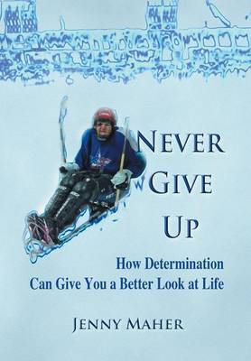 Never Give Up: How Determination Can Give You a Better Look at Life (Hardback)