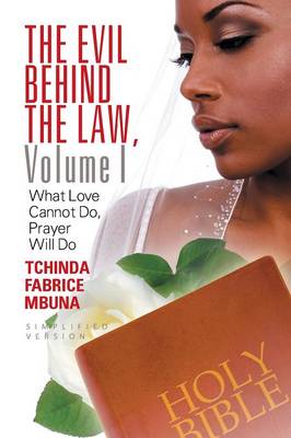 The Evil Behind the Law, Volume I: What Love Cannot Do, Prayer Will Do (Paperback)