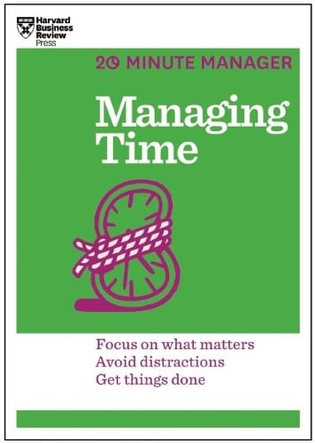 Managing Time (HBR 20-Minute Manager Series): Focus on What Matters, Avoid Distractions, Get Things Done - 20-Minute Manager (Paperback)