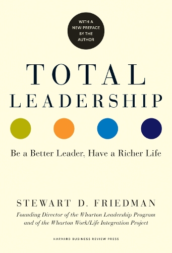 Total Leadership: Be a Better Leader, Have a Richer Life (With New Preface) (Paperback)