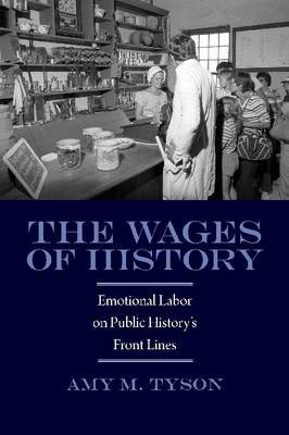 The Wages of History: Emotional Labor on Public History's Front Lines - Public History in Historical Perspective (Hardback)