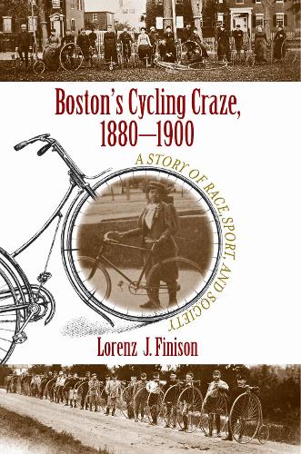 Boston's Cycling Craze, 1880-1900: A Story of Race, Sport, and Society (Paperback)