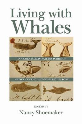 Living with Whales: Documents and Oral Histories of Native New England Whaling History - Native Americans of the Northeast (Hardback)