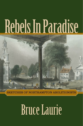 Rebels in Paradise: Sketches of Northampton Abolitionists (Paperback)