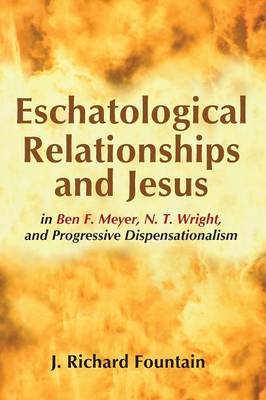 Eschatological Relationships and Jesus in Ben F. Meyer, N. T. Wright, and Progressive Dispensationalism (Paperback)